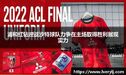 熊猫体育浦和红钻迎战沙特球队力争在主场取得胜利展现实力